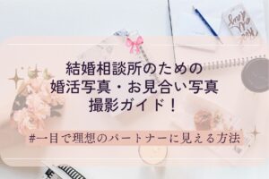 結婚相談所のための婚活写真・お見合い写真撮影ガイド！一目で理想のパートナーに見える方法